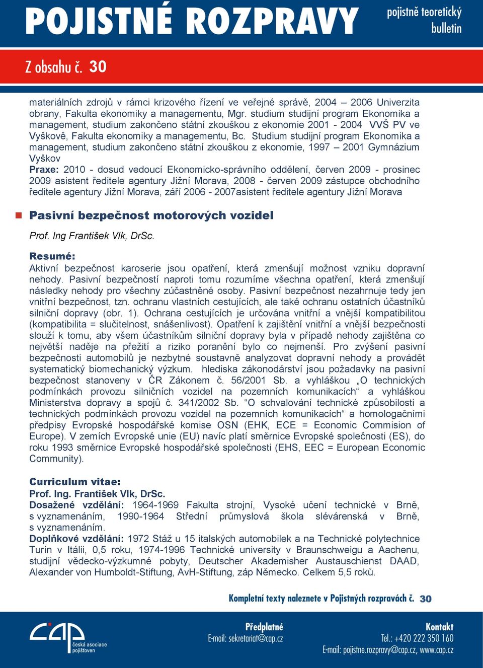 Studium studijní program Ekonomika a management, studium zakončeno státní zkouškou z ekonomie, 1997 2001 Gymnázium Vyškov Praxe: 2010 - dosud vedoucí Ekonomicko-správního oddělení, červen 2009 -