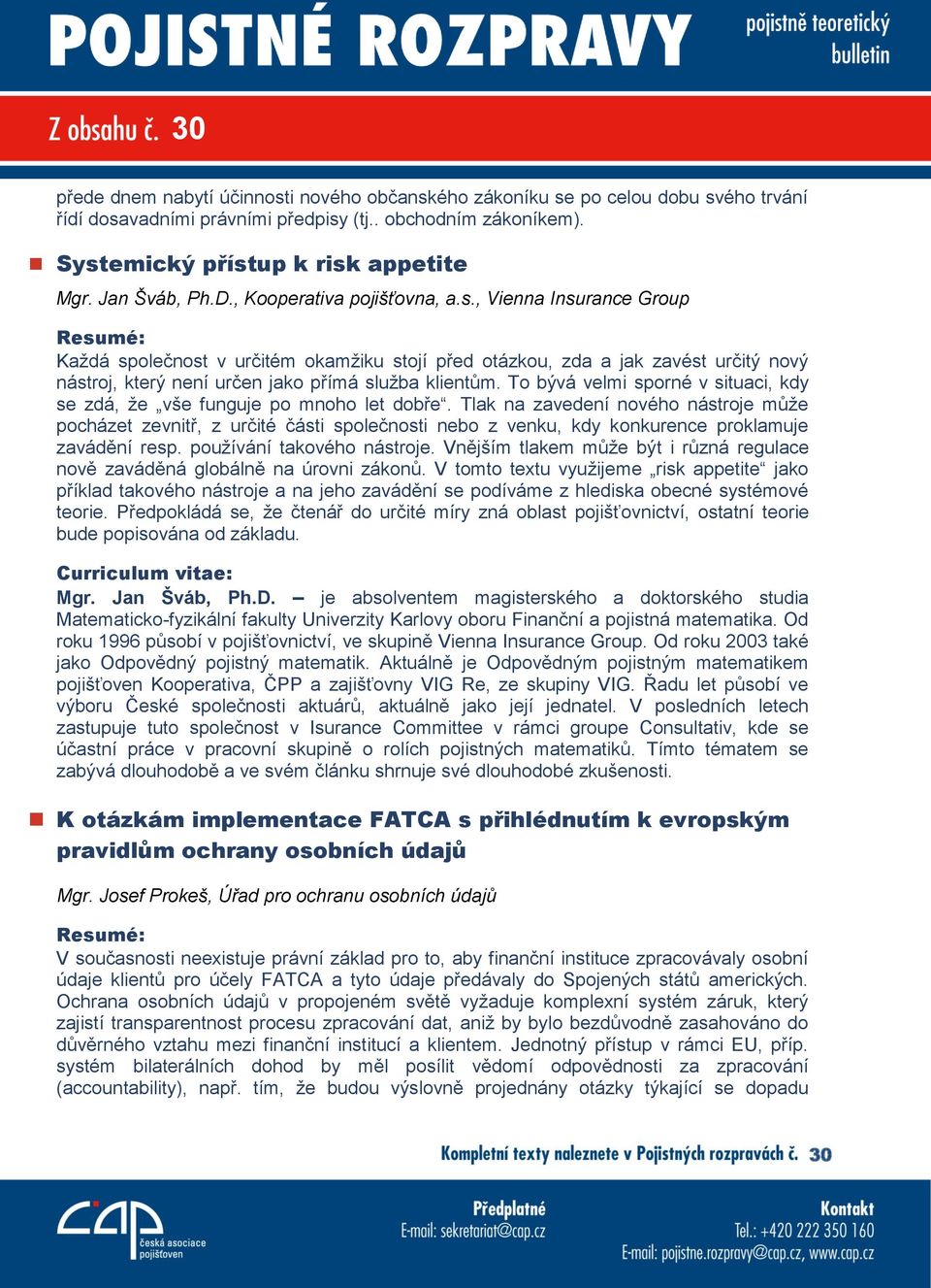 , Vienna Insurance Group Každá společnost v určitém okamžiku stojí před otázkou, zda a jak zavést určitý nový nástroj, který není určen jako přímá služba klientům.