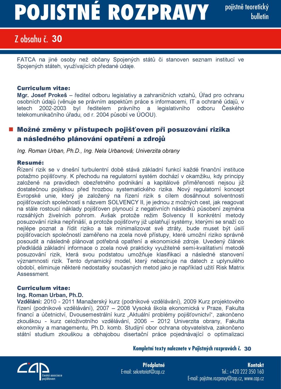 právního a legislativního odboru Českého telekomunikačního úřadu, od r. 2004 působí ve ÚOOU). Možné změny v přístupech pojišťoven při posuzování rizika a následného plánování opatření a zdrojů Ing.
