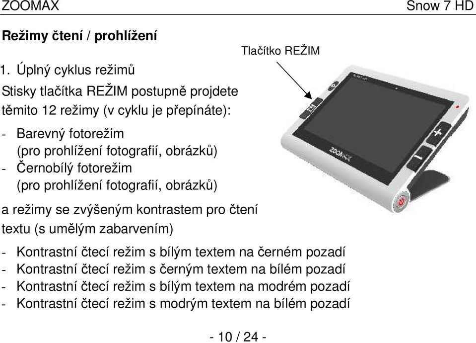 fotografií, obrázků) - Černobílý fotorežim (pro prohlížení fotografií, obrázků) a režimy se zvýšeným kontrastem pro čtení textu (s umělým