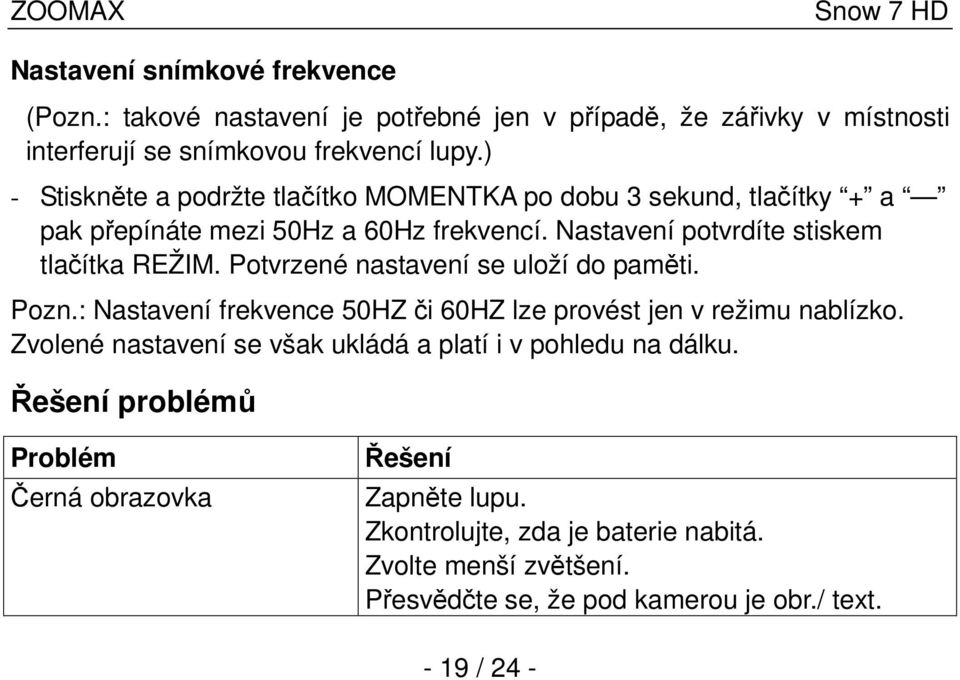 Potvrzené nastavení se uloží do paměti. Pozn.: Nastavení frekvence 50HZ či 60HZ lze provést jen v režimu nablízko.