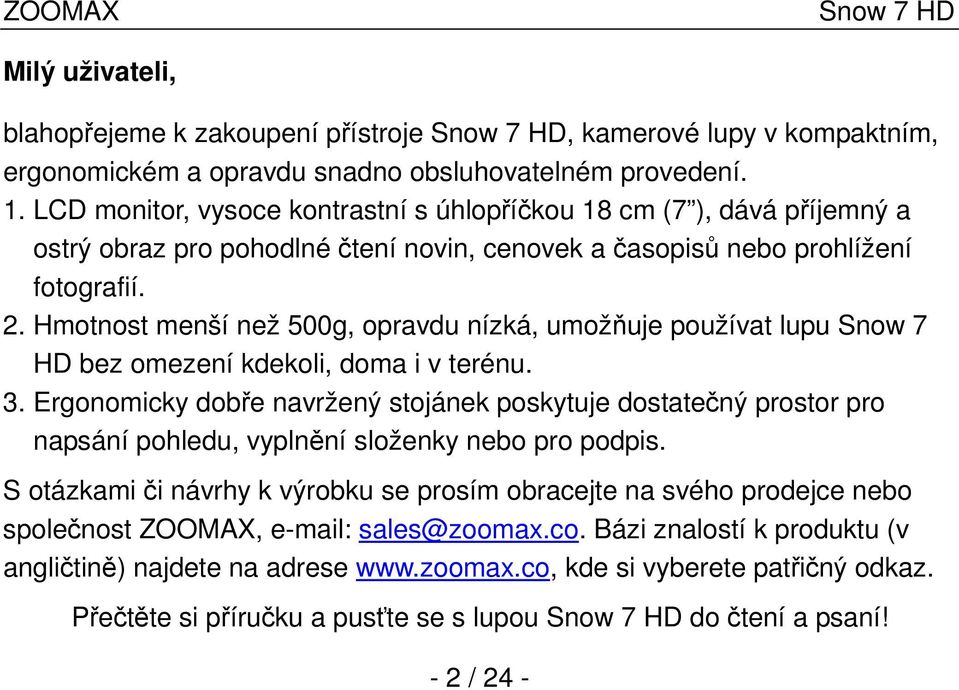 Hmotnost menší než 500g, opravdu nízká, umožňuje používat lupu Snow 7 HD bez omezení kdekoli, doma i v terénu. 3.