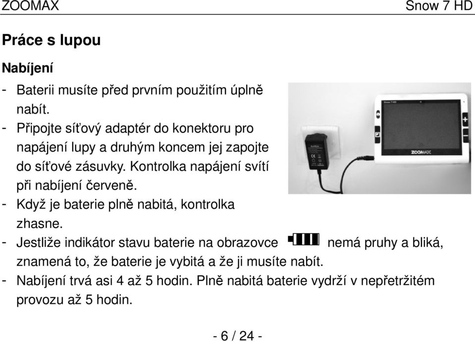 Kontrolka napájení svítí při nabíjení červeně. - Když je baterie plně nabitá, kontrolka zhasne.