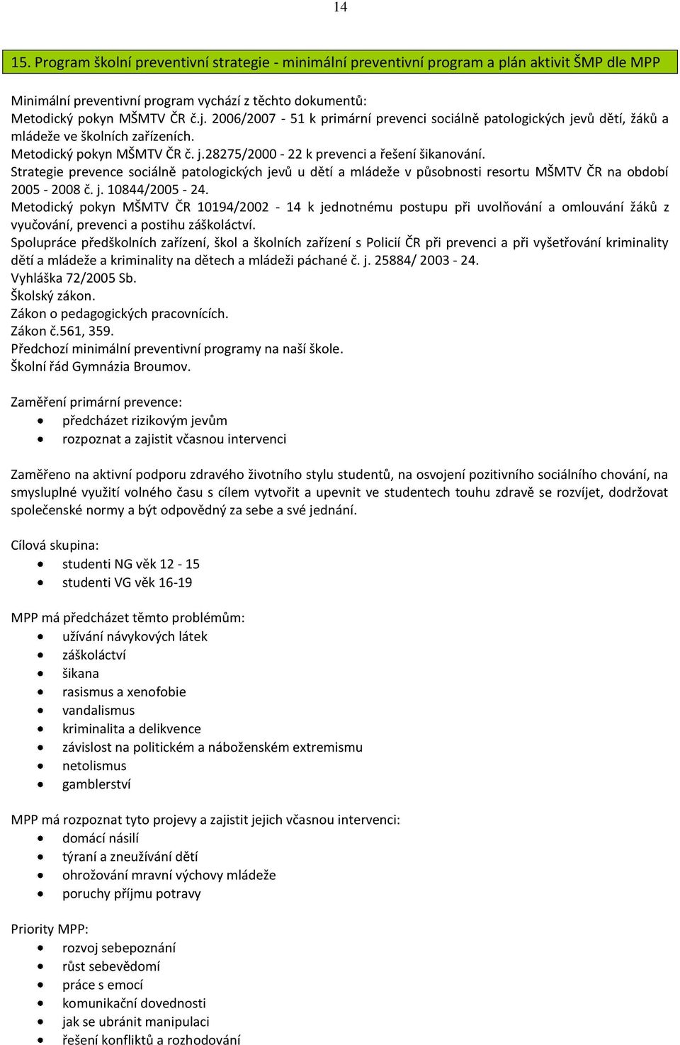 Strategie prevence sociálně patologických jevů u dětí a mládeže v působnosti resortu MŠMTV ČR na období 2005-2008 č. j. 10844/2005-24.