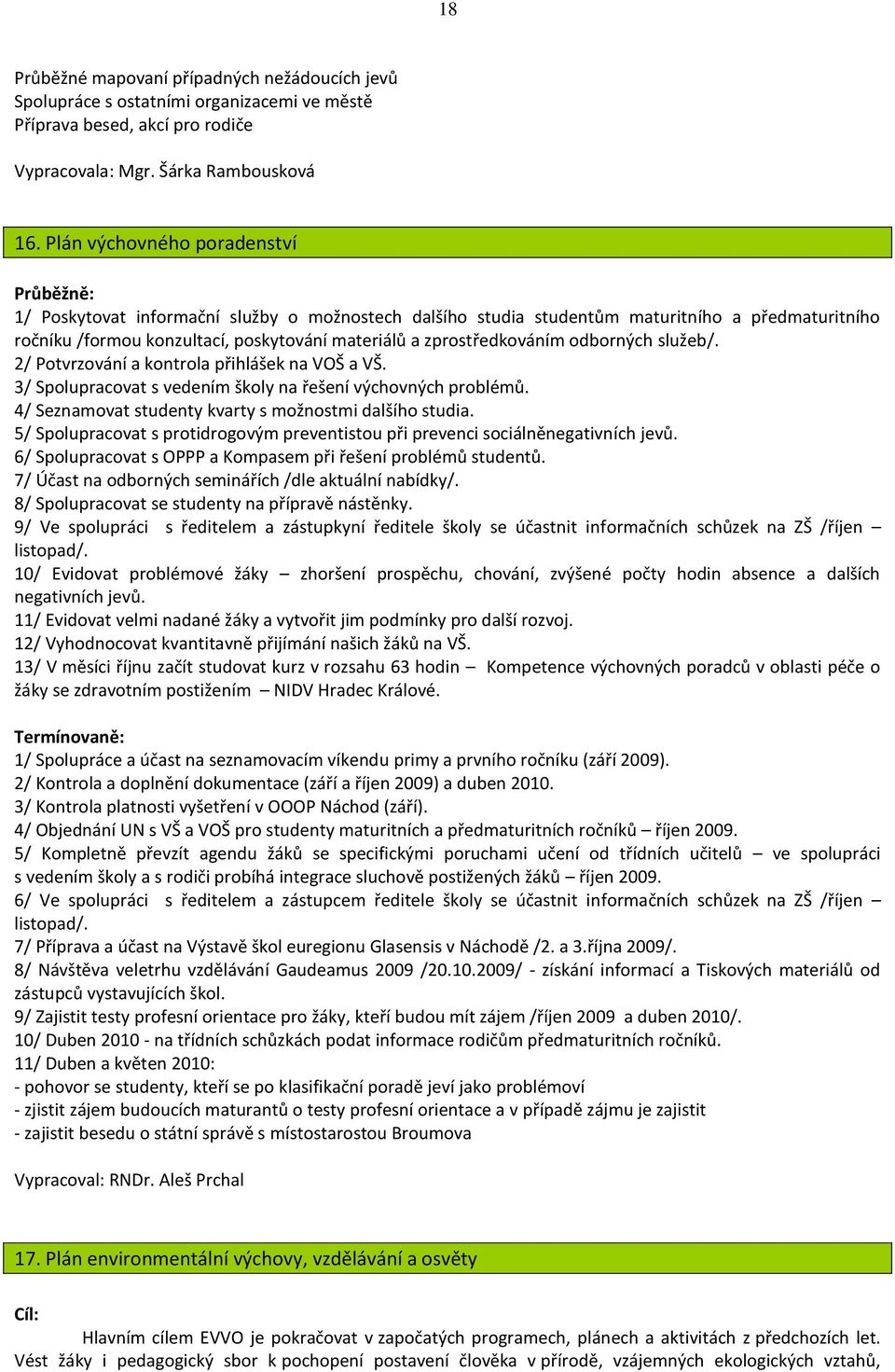 zprostředkováním odborných služeb/. 2/ Potvrzování a kontrola přihlášek na VOŠ a VŠ. 3/ Spolupracovat s vedením školy na řešení výchovných problémů.