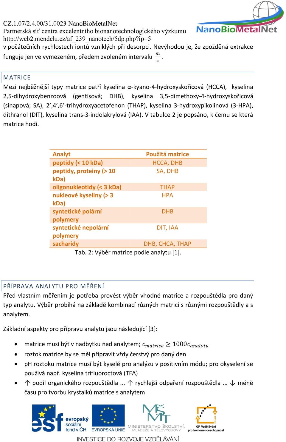 2,4,6 -trihydroxyacetofenon (THAP), kyselina 3-hydroxypikolinová (3-HPA), dithranol (DIT), kyselina trans-3-indolakrylová (IAA). V tabulce 2 je popsáno, k čemu se která matrice hodí.