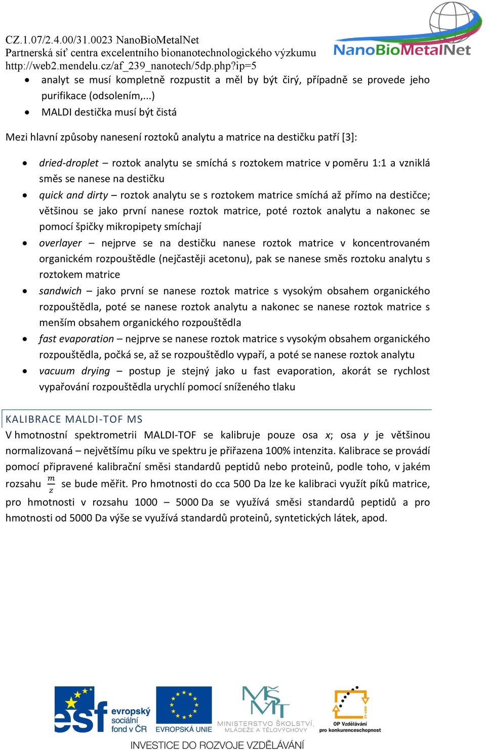 se nanese na destičku quick and dirty roztok analytu se s roztokem matrice smíchá až přímo na destičce; většinou se jako první nanese roztok matrice, poté roztok analytu a nakonec se pomocí špičky