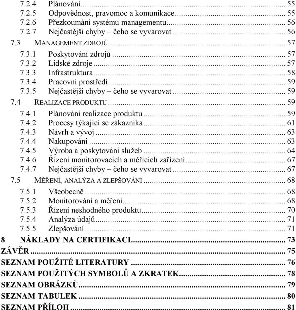 .. 59 7.4.2 Procesy týkající se zákazníka... 61 7.4.3 Návrh a vývoj... 63 7.4.4 Nakupování... 63 7.4.5 Výroba a poskytování služeb... 64 7.4.6 Řízení monitorovacích a měřících zařízení... 67 7.4.7 Nejčastější chyby čeho se vyvarovat.