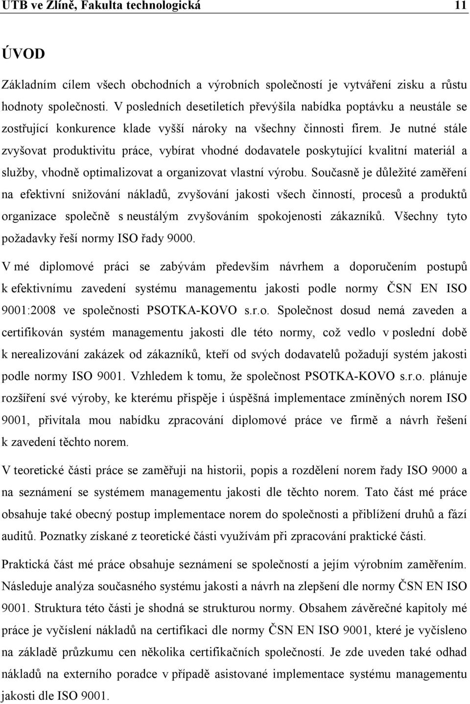 Je nutné stále zvyšovat produktivitu práce, vybírat vhodné dodavatele poskytující kvalitní materiál a služby, vhodně optimalizovat a organizovat vlastní výrobu.