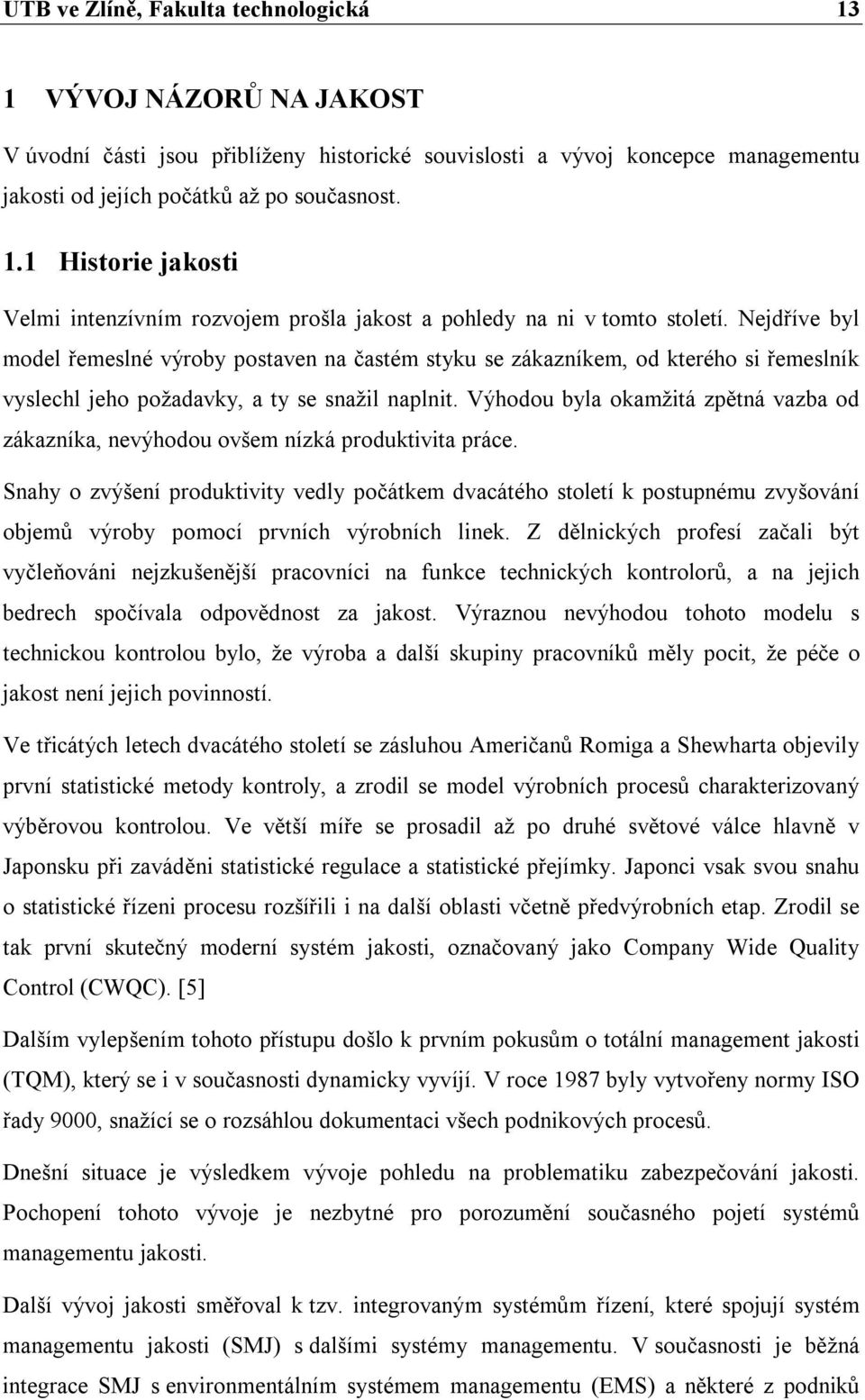 Výhodou byla okamžitá zpětná vazba od zákazníka, nevýhodou ovšem nízká produktivita práce.