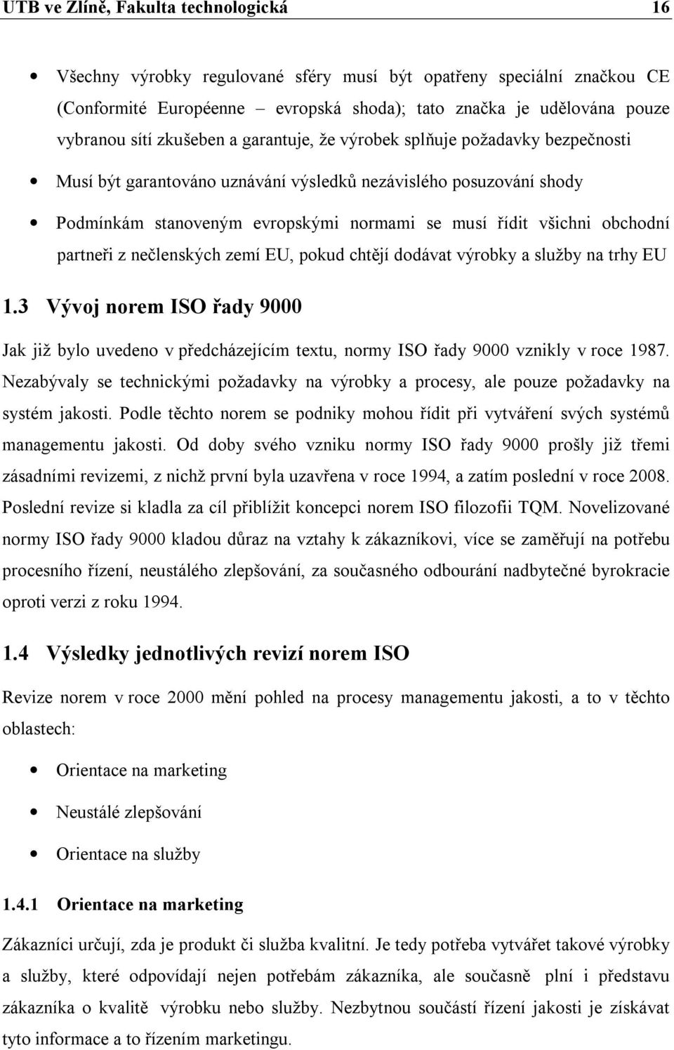 obchodní partneři z nečlenských zemí EU, pokud chtějí dodávat výrobky a služby na trhy EU 1.