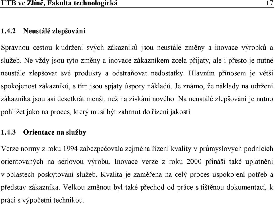 Hlavním přínosem je větší spokojenost zákazníků, s tím jsou spjaty úspory nákladů. Je známo, že náklady na udržení zákazníka jsou asi desetkrát menší, než na získání nového.