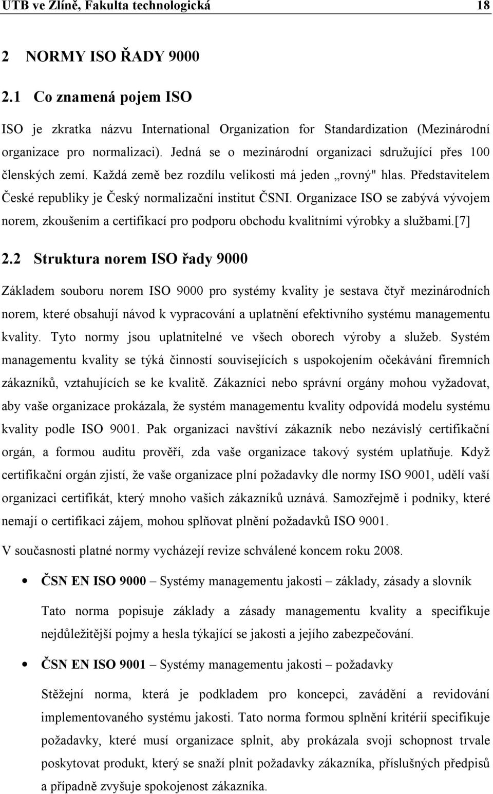 Organizace ISO se zabývá vývojem norem, zkoušením a certifikací pro podporu obchodu kvalitními výrobky a službami.[7] 2.