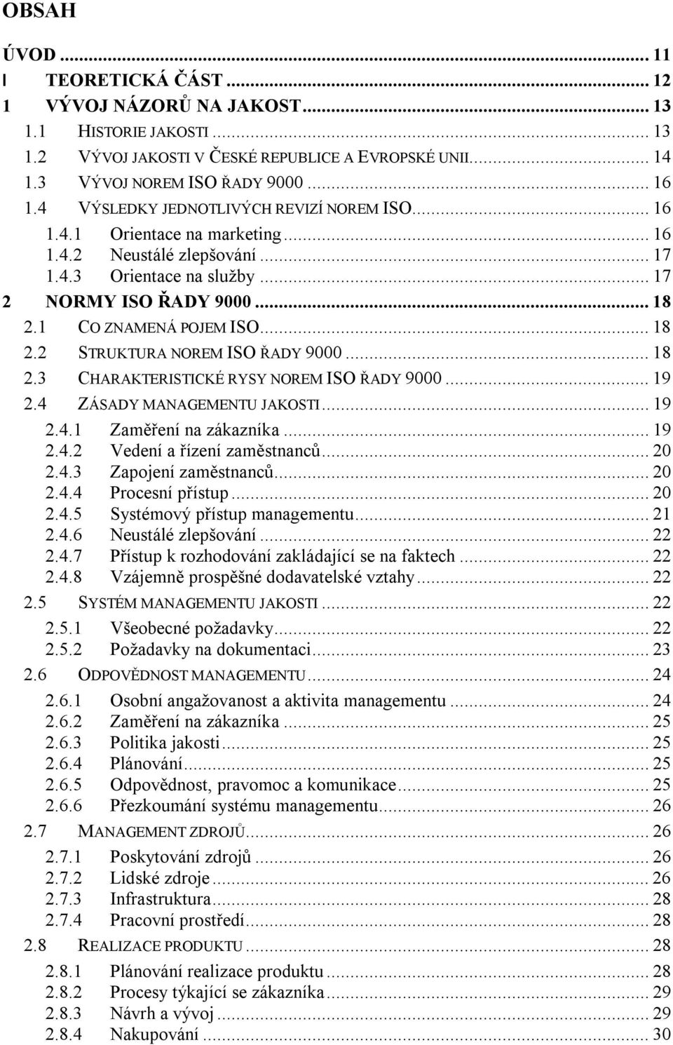 .. 18 2.2 STRUKTURA NOREM ISO ŘADY 9000... 18 2.3 CHARAKTERISTICKÉ RYSY NOREM ISO ŘADY 9000... 19 2.4 ZÁSADY MANAGEMENTU JAKOSTI... 19 2.4.1 Zaměření na zákazníka... 19 2.4.2 Vedení a řízení zaměstnanců.