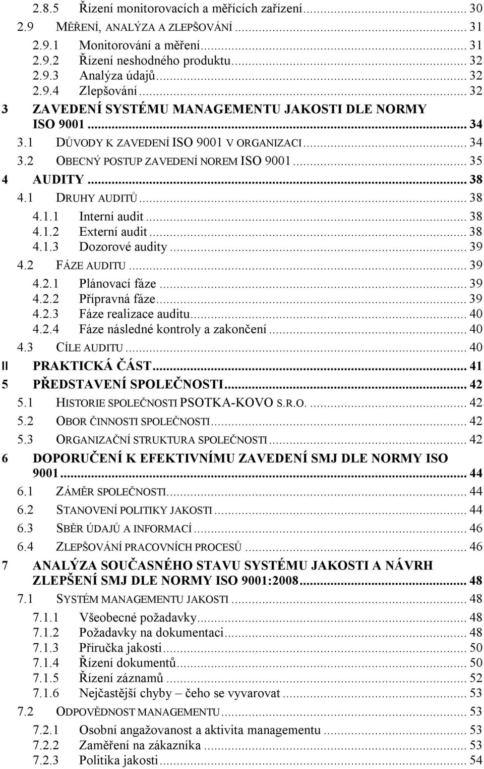 .. 38 4.1.1 Interní audit... 38 4.1.2 Externí audit... 38 4.1.3 Dozorové audity... 39 4.2 FÁZE AUDITU... 39 4.2.1 Plánovací fáze... 39 4.2.2 Přípravná fáze... 39 4.2.3 Fáze realizace auditu... 40 4.2.4 Fáze následné kontroly a zakončení.