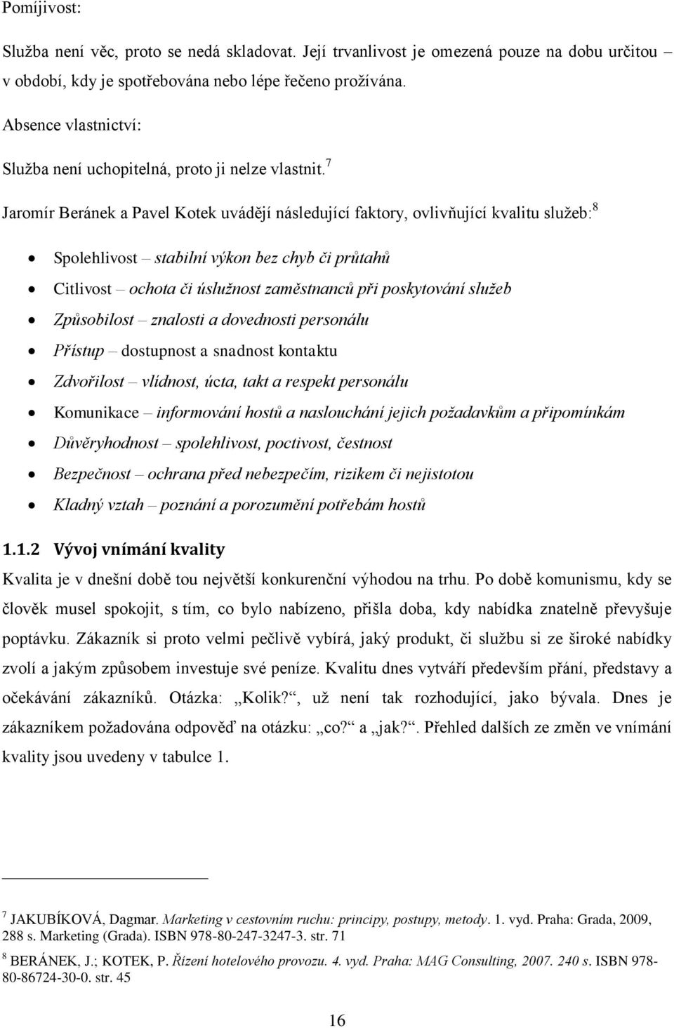 7 Jaromír Beránek a Pavel Kotek uvádějí následující faktory, ovlivňující kvalitu služeb: 8 Spolehlivost stabilní výkon bez chyb či průtahů Citlivost ochota či úslužnost zaměstnanců při poskytování