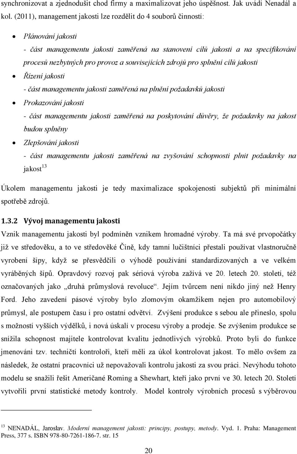 souvisejících zdrojů pro splnění cílů jakosti Řízení jakosti - část managementu jakosti zaměřená na plnění požadavků jakosti Prokazování jakosti - část managementu jakosti zaměřená na poskytování