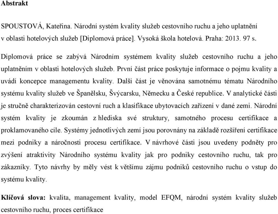 První část práce poskytuje informace o pojmu kvality a uvádí koncepce managementu kvality.