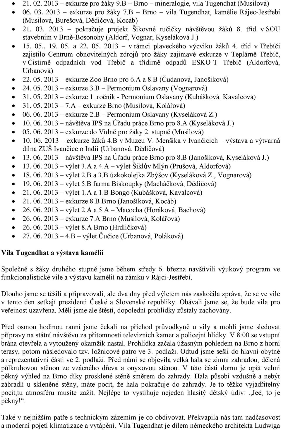 tříd v Třebíči zajistilo Centrum obnovitelných zdrojů pro žáky zajímavé exkurze v Teplárně Třebíč, v Čistírně odpadních vod Třebíč a třídírně odpadů ESKO-T Třebíč (Aldorfová, Urbanová) 22. 05.