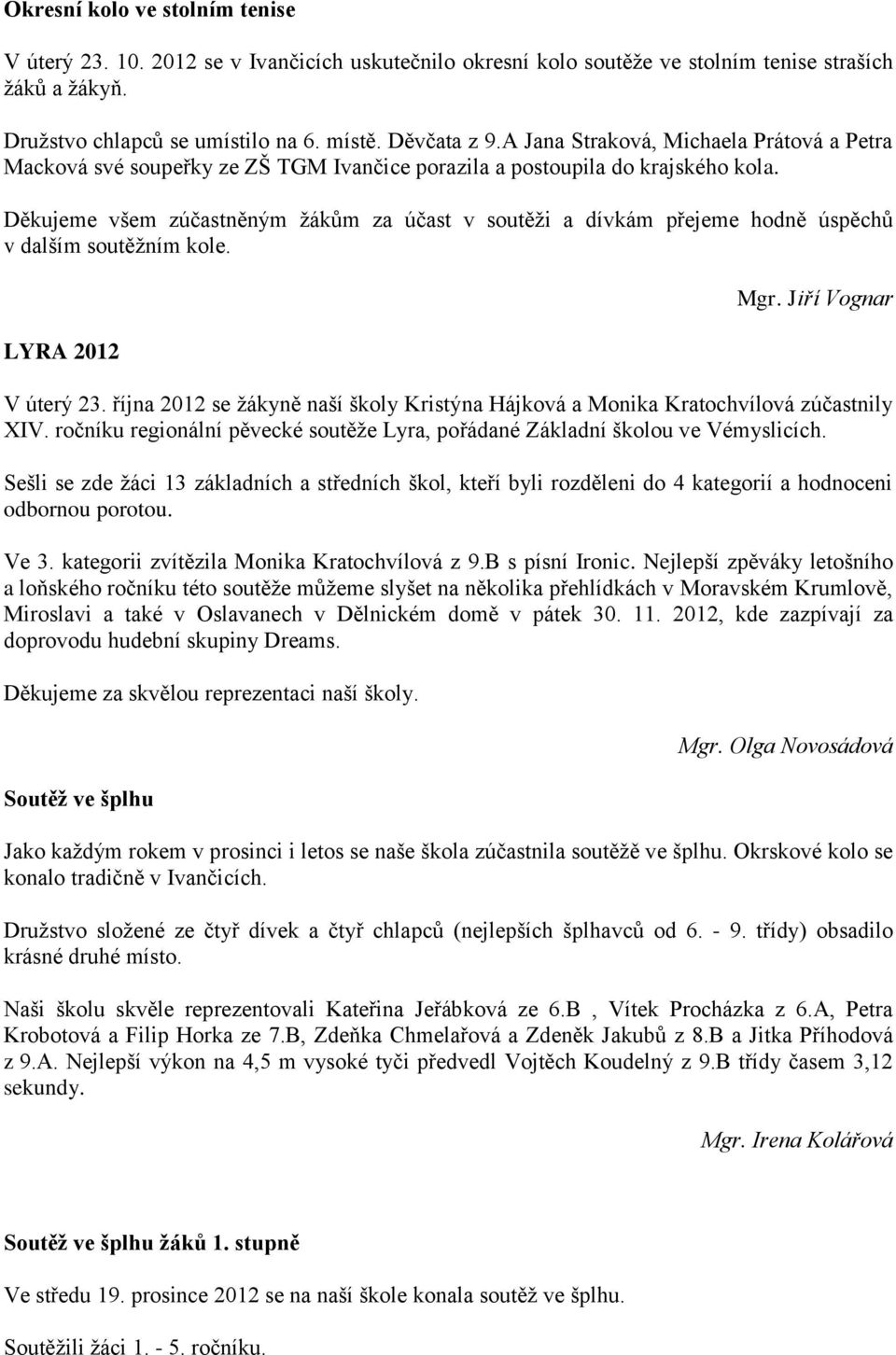 Děkujeme všem zúčastněným žákům za účast v soutěži a dívkám přejeme hodně úspěchů v dalším soutěžním kole. LYRA 2012 Mgr. Jiří Vognar V úterý 23.