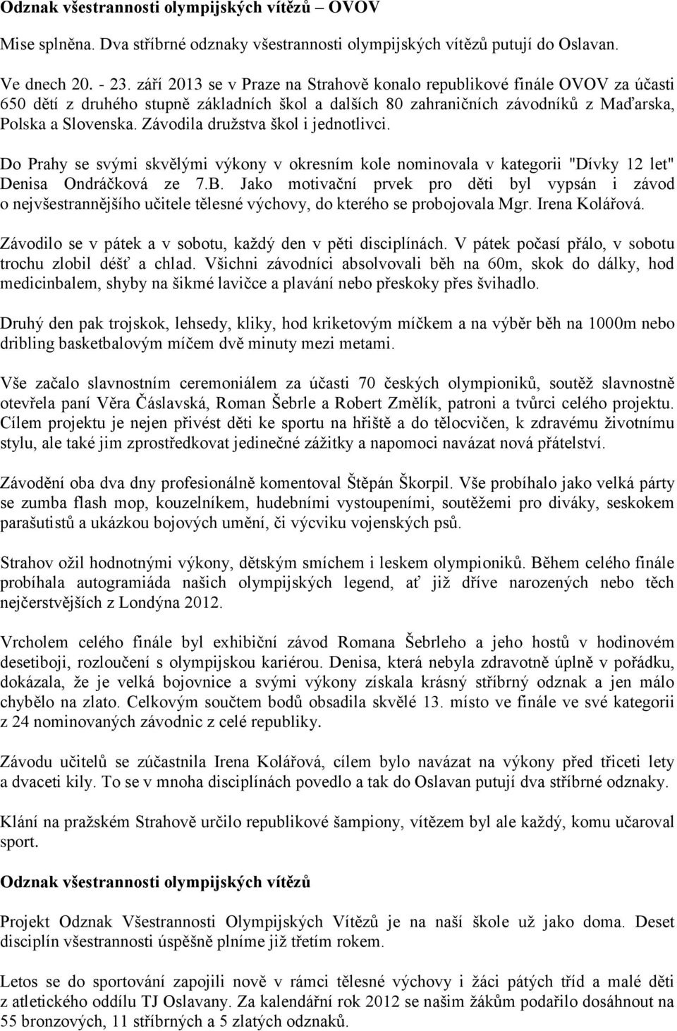 Závodila družstva škol i jednotlivci. Do Prahy se svými skvělými výkony v okresním kole nominovala v kategorii "Dívky 12 let" Denisa Ondráčková ze 7.B.