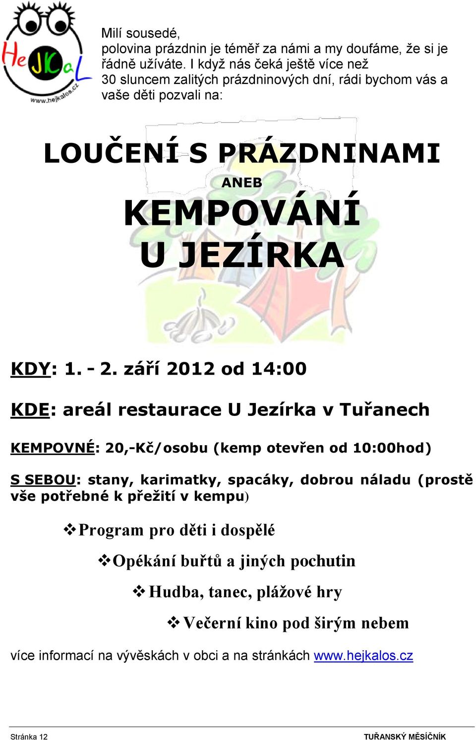 - 2. září 2012 od 14:00 KDE: areál restaurace U Jezírka v Tuřanech KEMPOVNÉ: 20,-Kč/osobu (kemp otevřen od 10:00hod) S SEBOU: stany, karimatky, spacáky, dobrou náladu