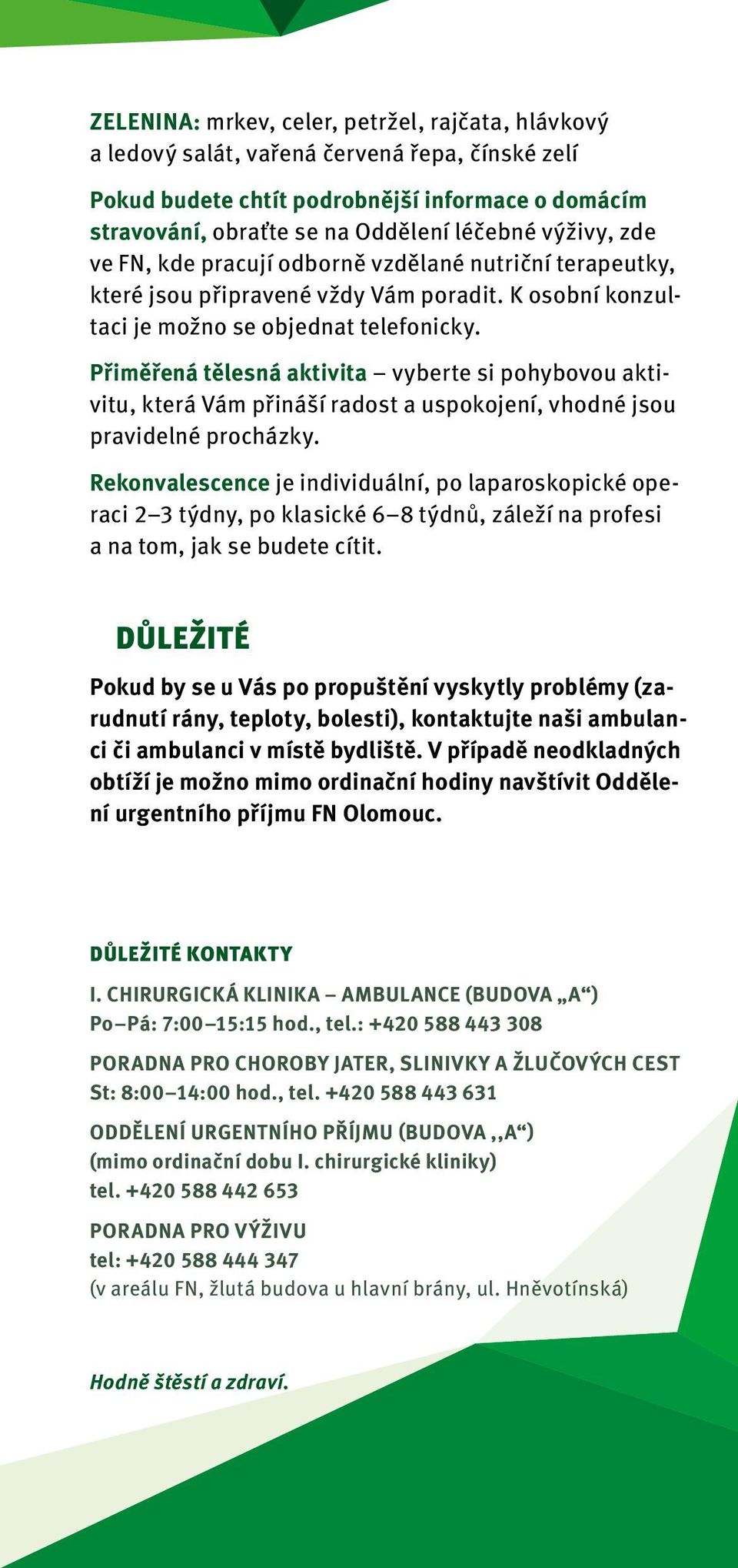 Přiměřená tělesná aktivita vyberte si pohybovou aktivitu, která Vám přináší radost a uspokojení, vhodné jsou pravidelné procházky.