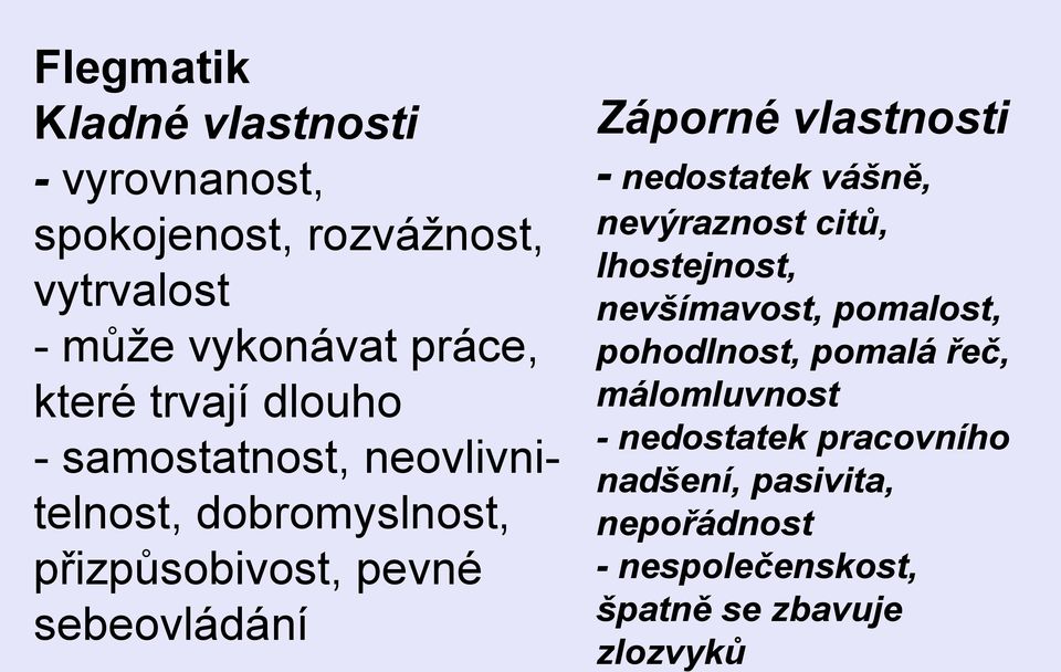 vlastnosti - nedostatek vášně, nevýraznost citů, lhostejnost, nevšímavost, pomalost, pohodlnost, pomalá řeč,