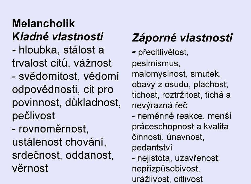 přecitlivělost, pesimismus, malomyslnost, smutek, obavy z osudu, plachost, tichost, roztržitost, tichá a nevýrazná řeč -