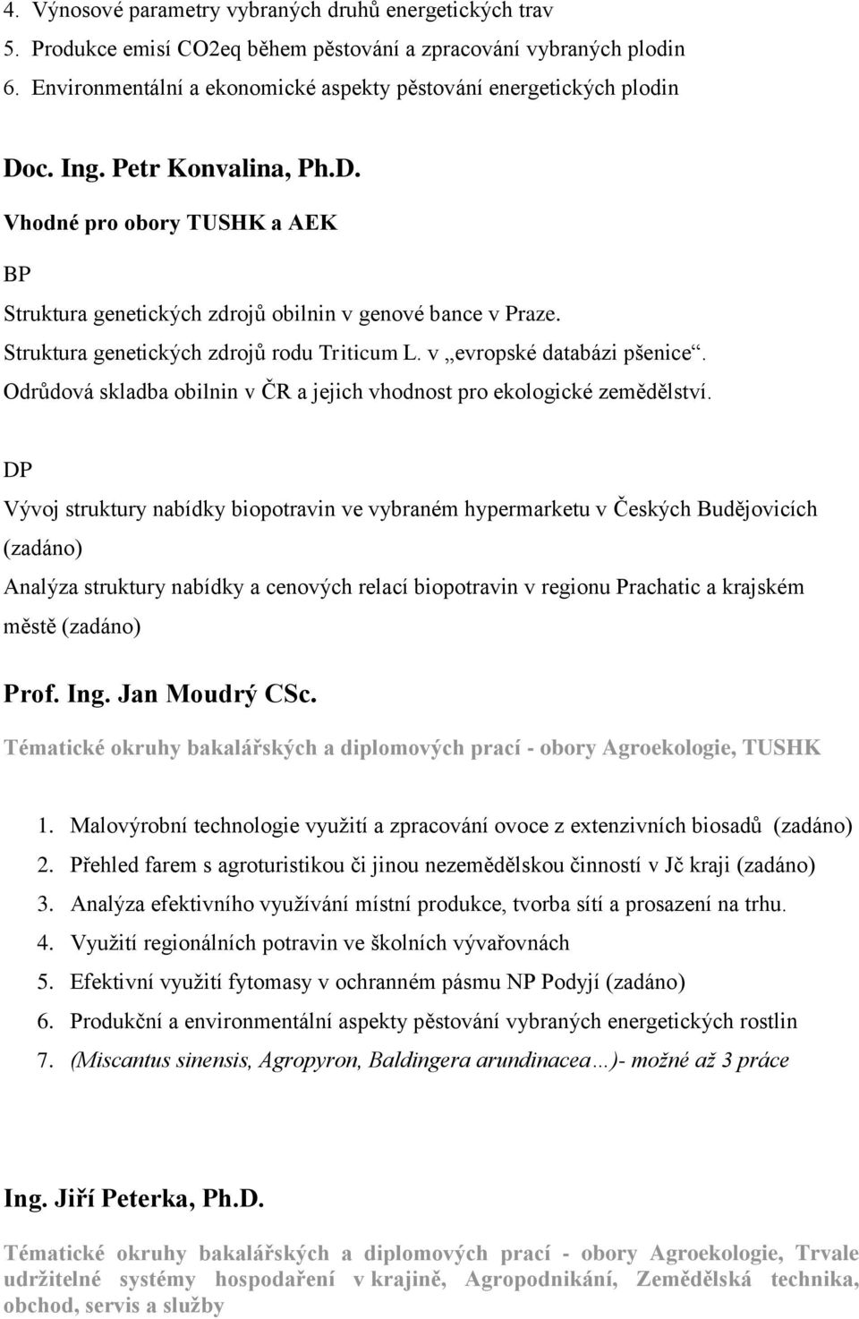 Struktura genetických zdrojů rodu Triticum L. v evropské databázi pšenice. Odrůdová skladba obilnin v ČR a jejich vhodnost pro ekologické zemědělství.