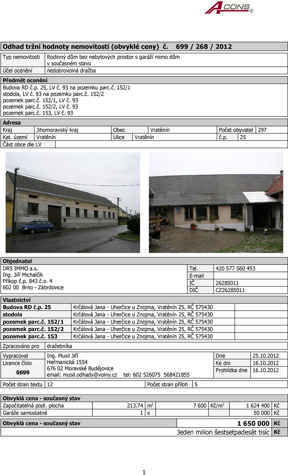 93 na pozemku parc.č. 52/2 pozemek parc.č. 52/, LV č. 93 pozemek parc.č. 52/2, LV č. 93 pozemek parc.č. 53, LV č. 93 Adresa Kraj Jihomoravský kraj Kat.