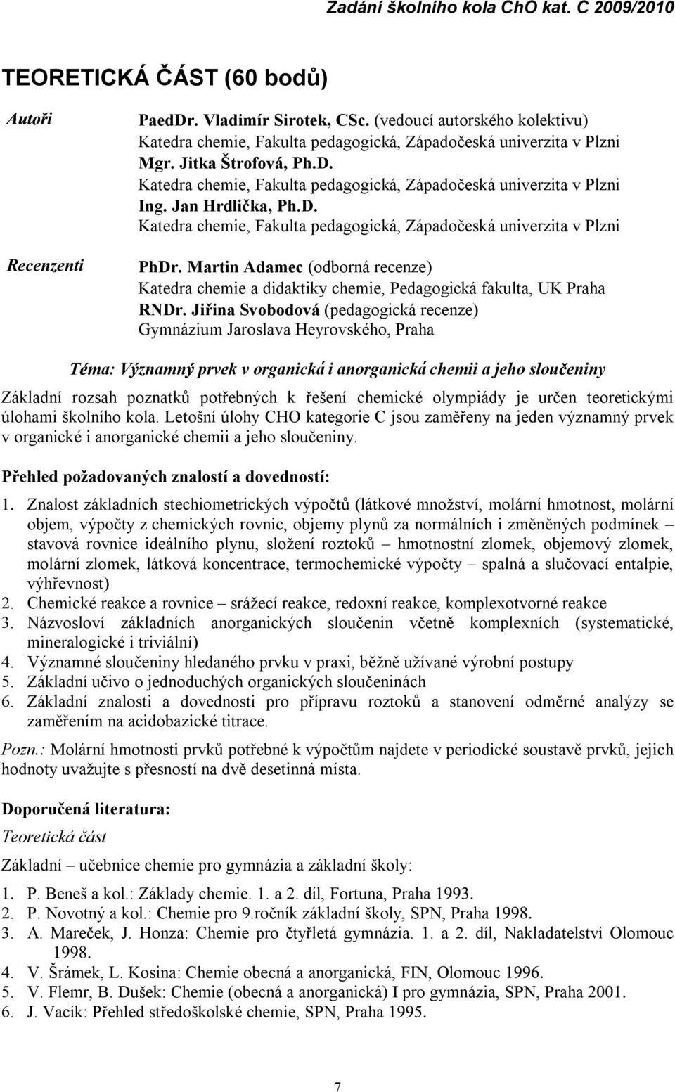 Jiřina Svobodová (pedagogická recenze) Gymnázium Jaroslava Heyrovského, Praha Tma: Vznamn prvek v organické i anorganické chemii a jeho sloueniny Základní rozsah poznatků potřebných k řešení chemické