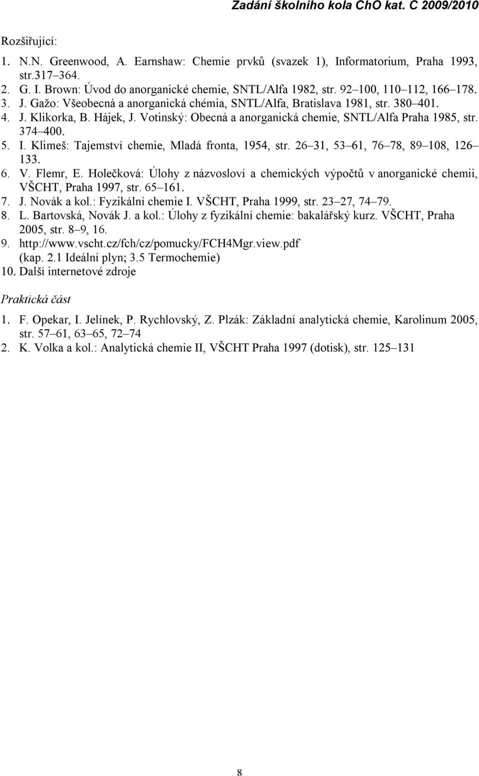 Klimeš: Tajemství chemie, Mladá fronta,, str. 26, 53, 76 78, 89, 6. V. Flemr, E. Holečková: Úlohy z názvosloví a chemických výpočtů v anorganické chemii, VŠCHT, Praha, str. 65 7. J. Novák a kol.