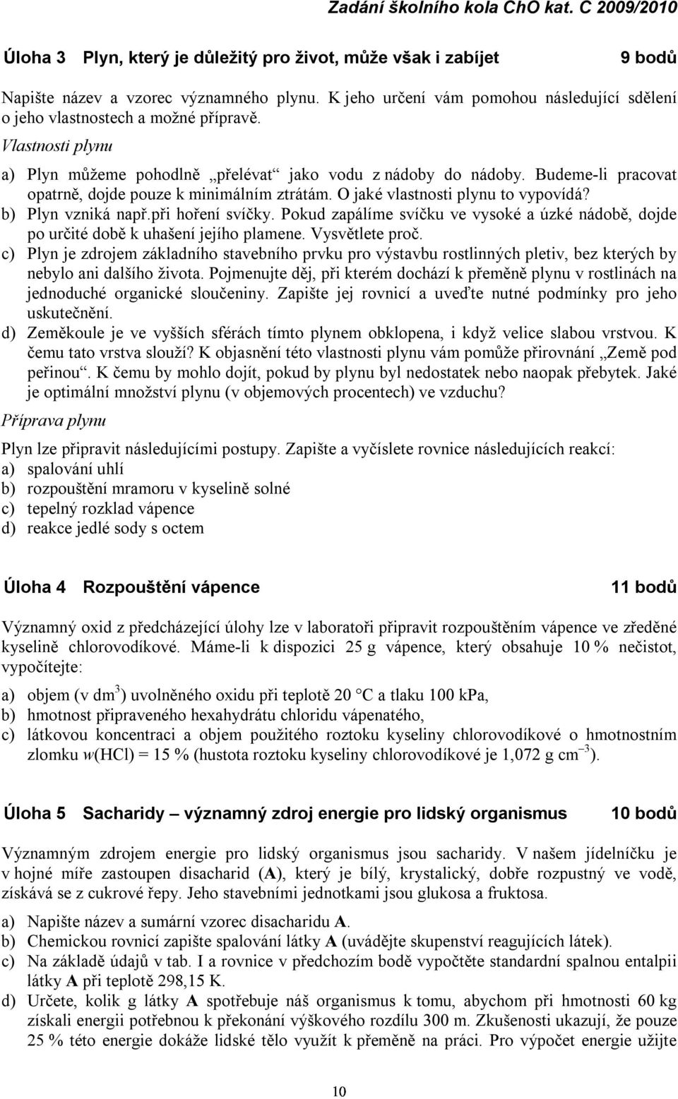 při hoření svíčky. Pokud zapálíme svíčku ve vysoké a úzké nádobě, dojde po určité době k uhašení jejího plamene. Vysvětlete proč.