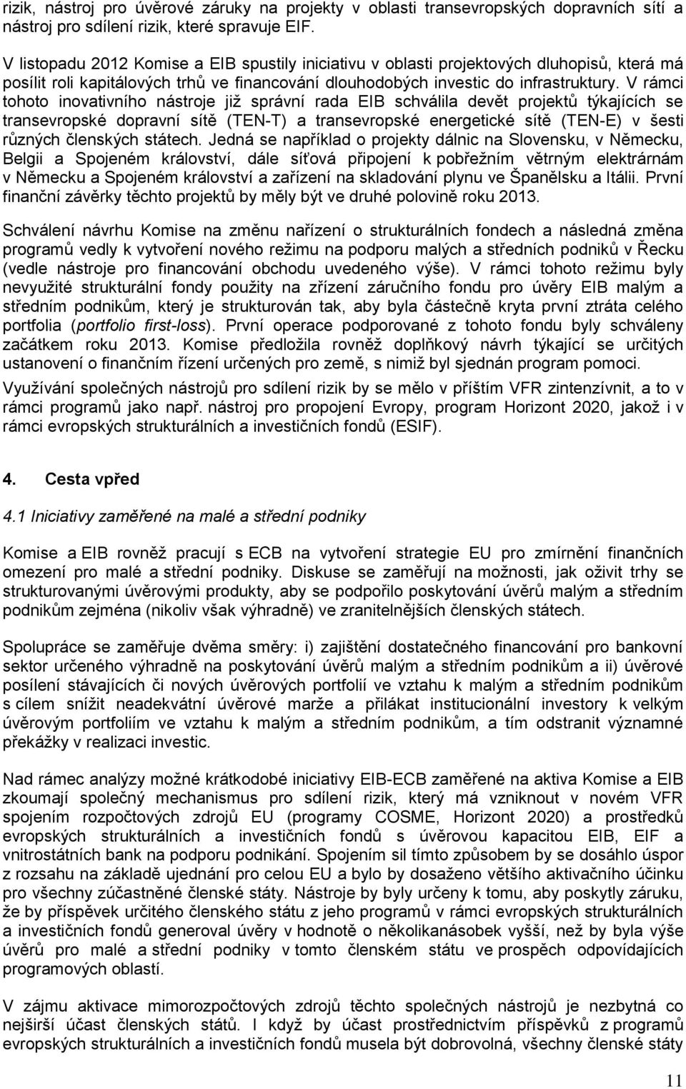 V rámci tohoto inovativního nástroje již správní rada EIB schválila devět projektů týkajících se transevropské dopravní sítě (TEN-T) a transevropské energetické sítě (TEN-E) v šesti různých členských