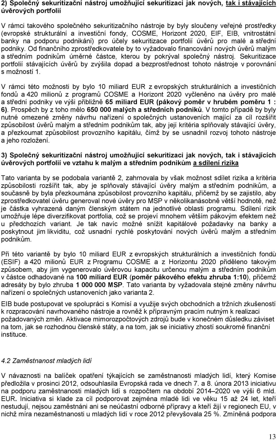 Od finančního zprostředkovatele by to vyžadovalo financování nových úvěrů malým a středním podnikům úměrné částce, kterou by pokrýval společný nástroj.