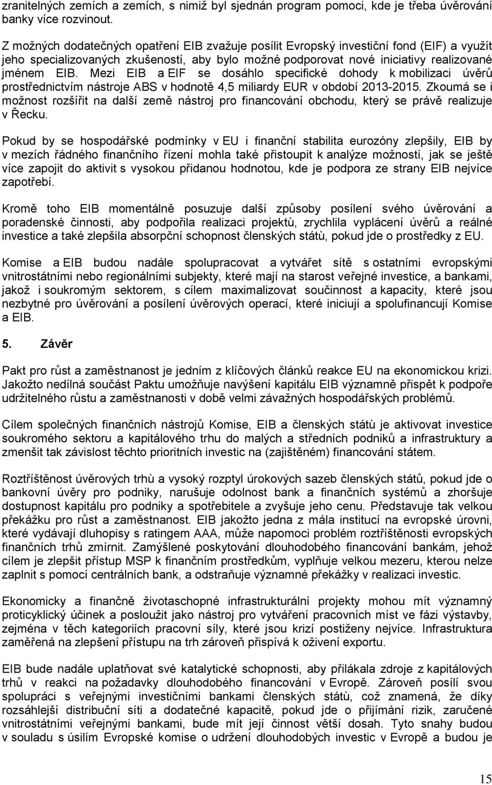 Mezi EIB a EIF se dosáhlo specifické dohody k mobilizaci úvěrů prostřednictvím nástroje ABS v hodnotě 4,5 miliardy EUR v období 2013-2015.