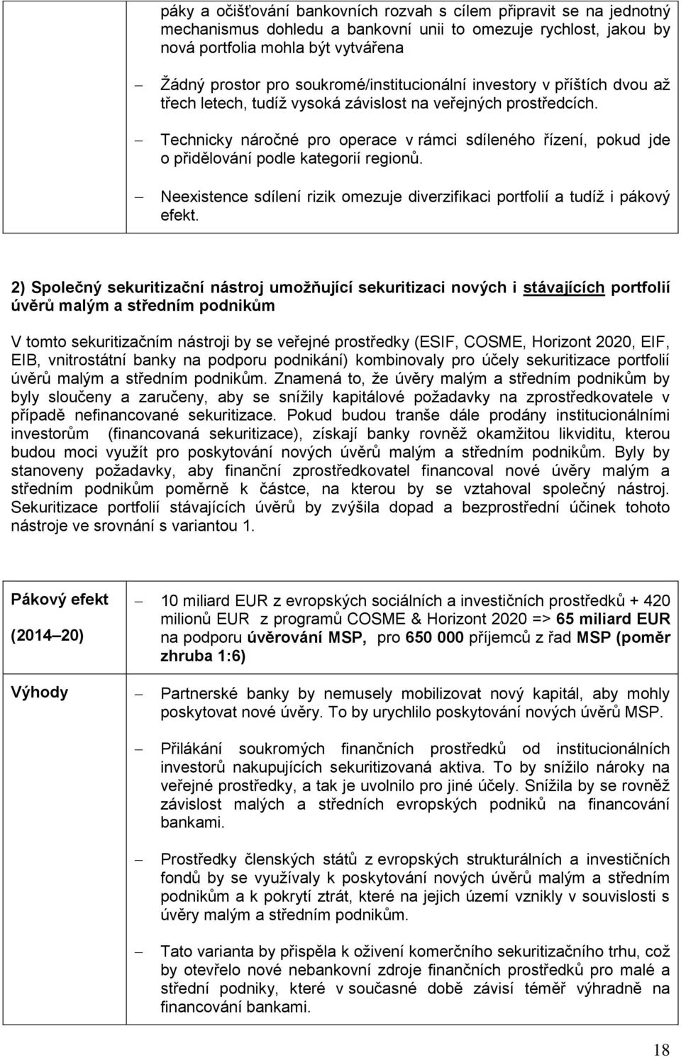 Technicky náročné pro operace v rámci sdíleného řízení, pokud jde o přidělování podle kategorií regionů. Neexistence sdílení rizik omezuje diverzifikaci portfolií a tudíž i pákový efekt.