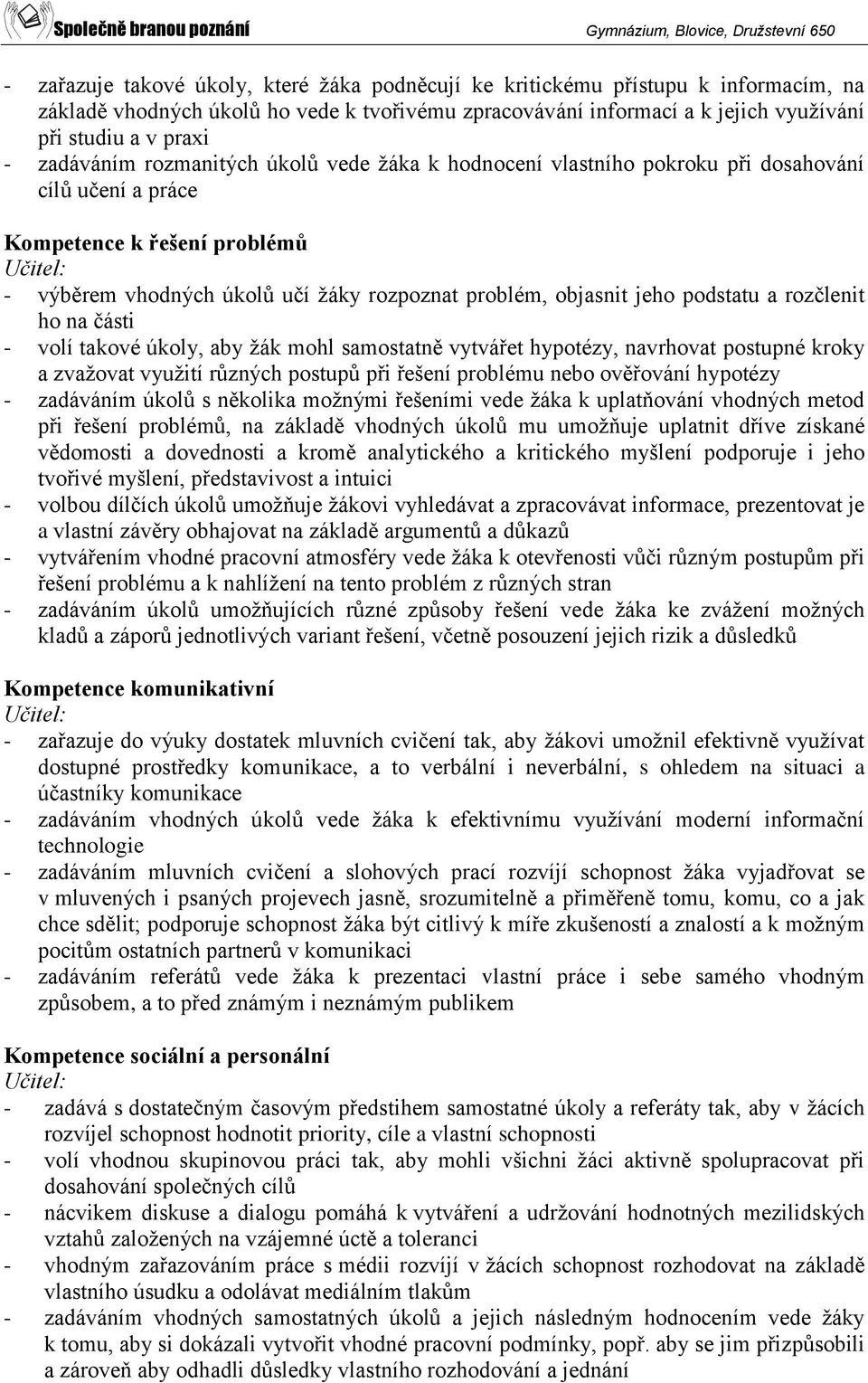 objasnit jeho podstatu a rozčlenit ho na části - volí takové úkoly, aby žák mohl samostatně vytvářet hypotézy, navrhovat postupné kroky a zvažovat využití různých postupů při řešení problému nebo