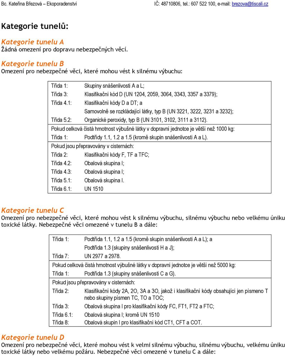 1: Klasifikační kódy D a DT; a Samovolně se rozkládající látky, typ B (UN 3221, 3222, 3231 a 3232); Třída 5.2: Organické peroxidy, typ B (UN 3101, 3102, 3111 a 3112).