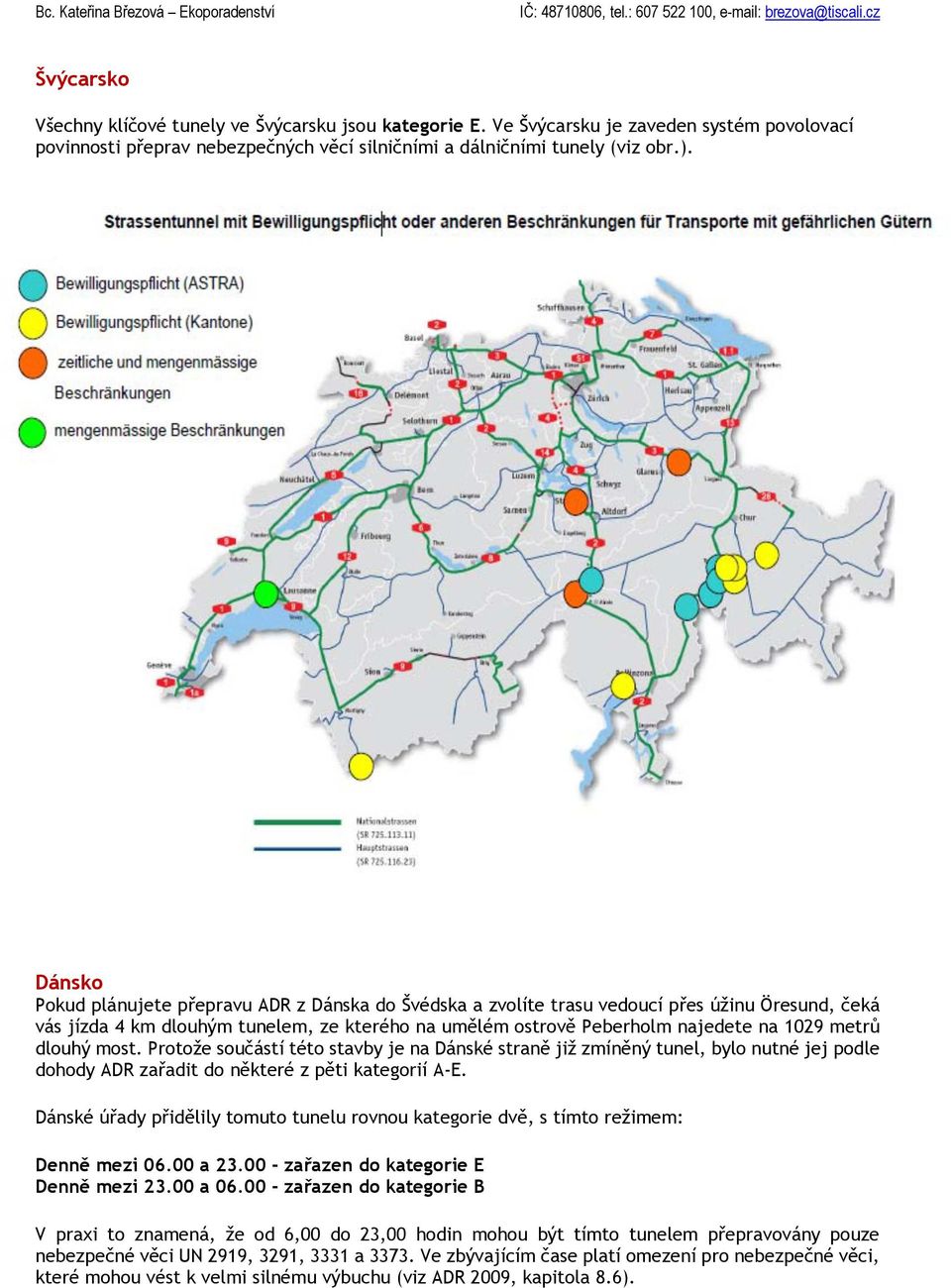 dlouhý most. Protože součástí této stavby je na Dánské straně již zmíněný tunel, bylo nutné jej podle dohody ADR zařadit do některé z pěti kategorií A-.