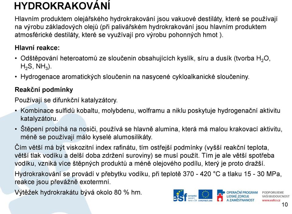 Hydrogenace aromatických sloučenin na nasycené cykloalkanické sloučeniny. Reakční podmínky Používají se difunkční katalyzátory.