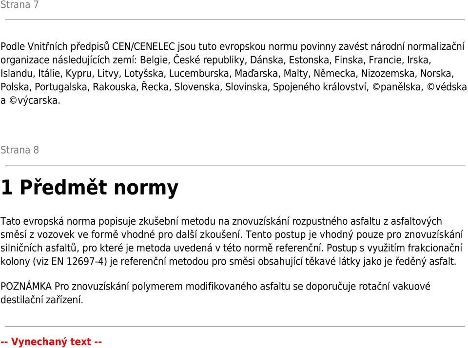 védska a výcarska. Strana 8 1 Předmět normy Tato evropská norma popisuje zkušební metodu na znovuzískání rozpustného asfaltu z asfaltových směsí z vozovek ve formě vhodné pro další zkoušení.