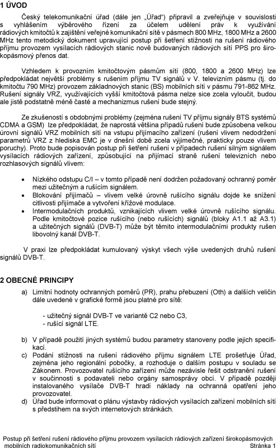 budovaných rádiových sítí PPS pro širokopásmový přenos dat. Vzhledem k provozním kmitočtovým pásmům sítí (800, 1800 a 2600 MHz) lze předpokládat největší problémy s rušením příjmu TV signálů v V.