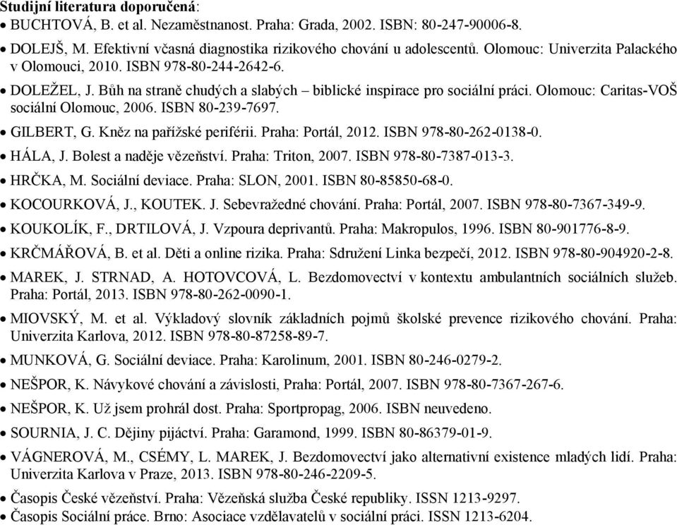 Kněz na pařížské periférii. Praha: Portál, 2012. ISBN 978-80-262-0138-0. HÁLA, J. Bolest a naděje vězeňství. Praha: Triton, 2007. ISBN 978-80-7387-013-3. HRČKA, M. Sociální deviace. Praha: SLON, 2001.