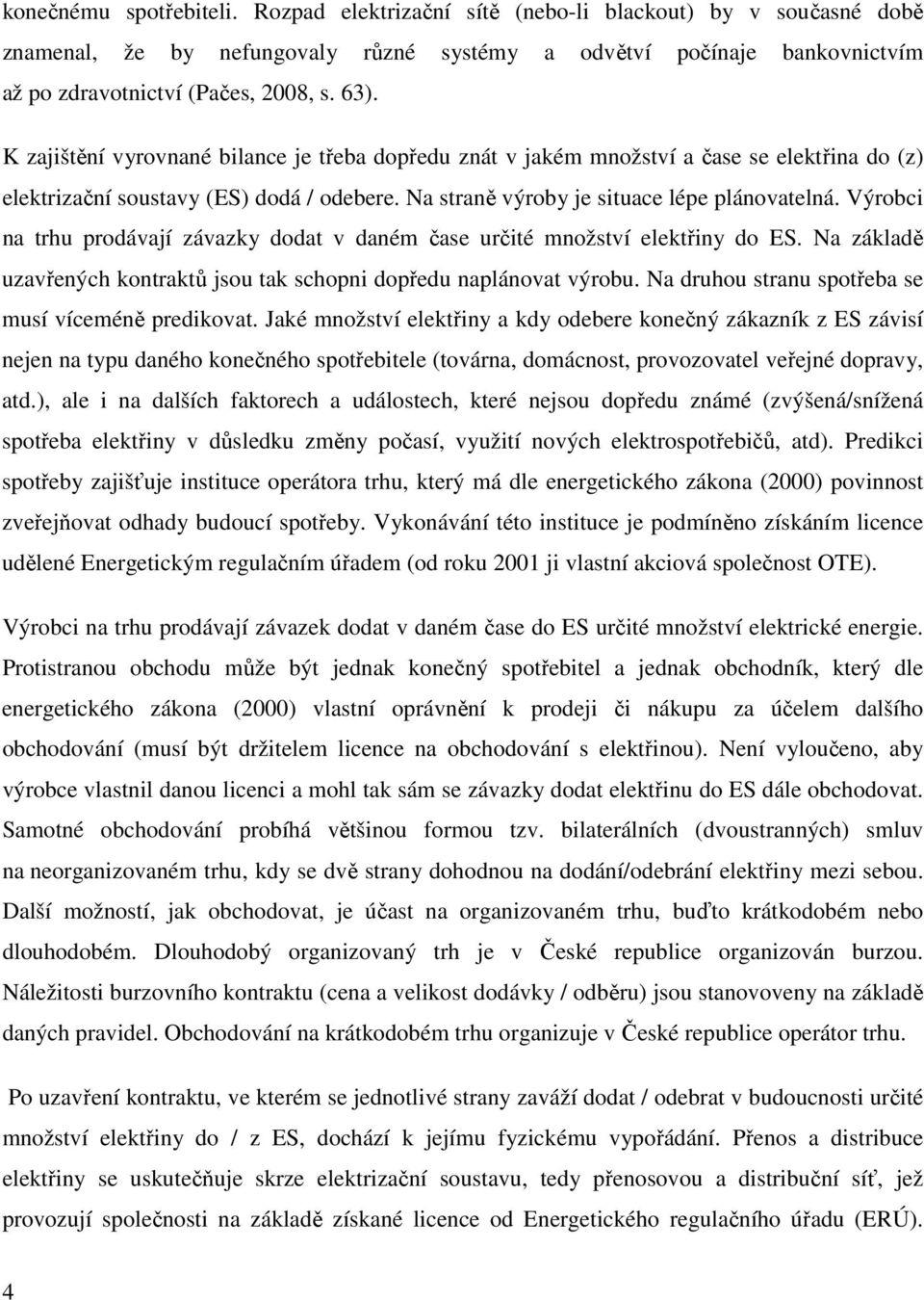 Výrobci na trhu prodávají závazky dodat v daném čase určité množství elektřiny do ES. Na základě uzavřených kontraktů jsou tak schopni dopředu naplánovat výrobu.