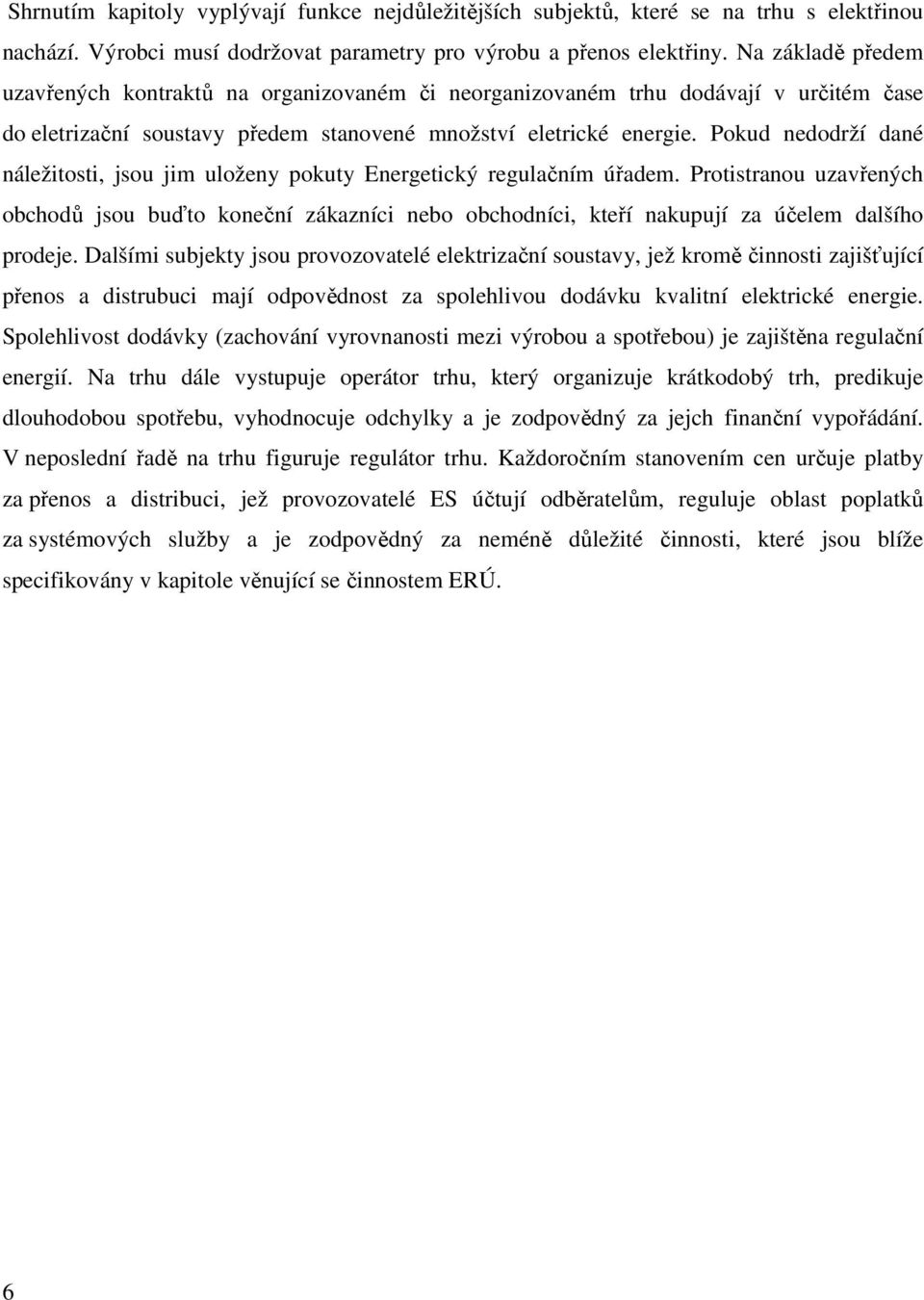 Pokud nedodrží dané náležitosti, jsou jim uloženy pokuty Energetický regulačním úřadem.