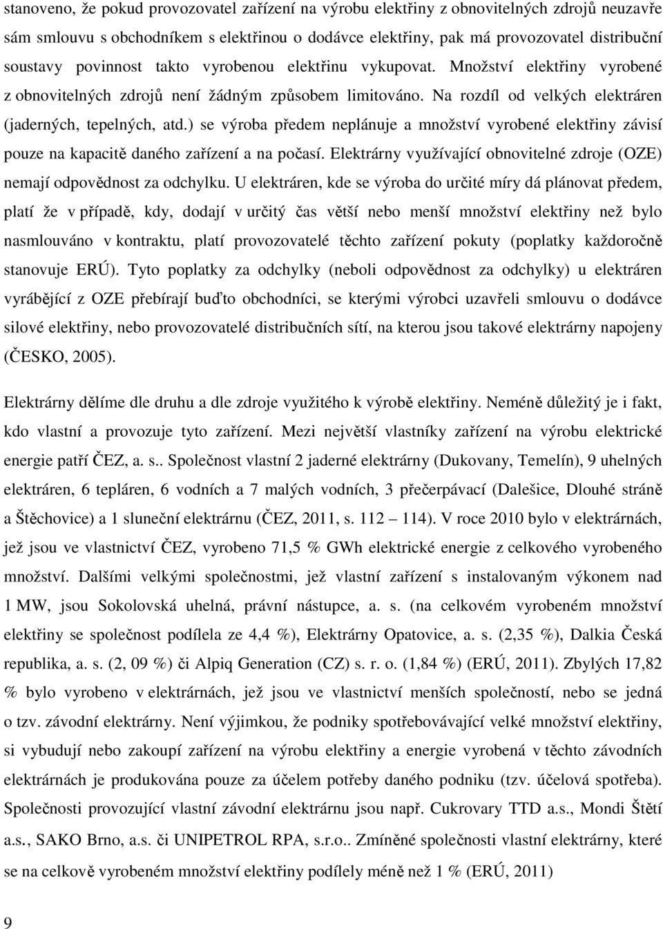 ) se výroba předem neplánuje a množství vyrobené elektřiny závisí pouze na kapacitě daného zařízení a na počasí. Elektrárny využívající obnovitelné zdroje (OZE) nemají odpovědnost za odchylku.