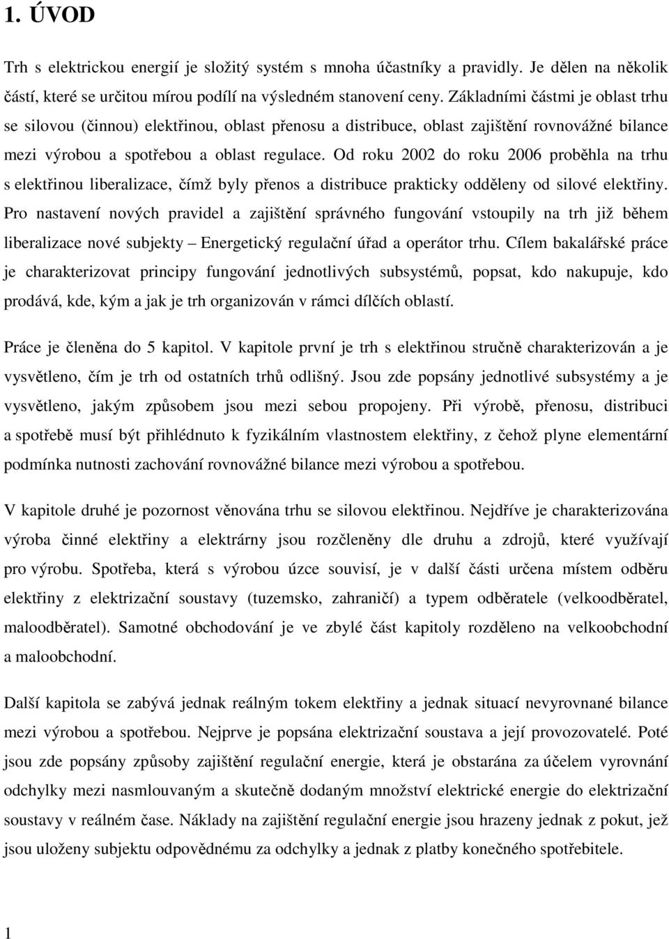 Od roku 2002 do roku 2006 proběhla na trhu s elektřinou liberalizace, čímž byly přenos a distribuce prakticky odděleny od silové elektřiny.