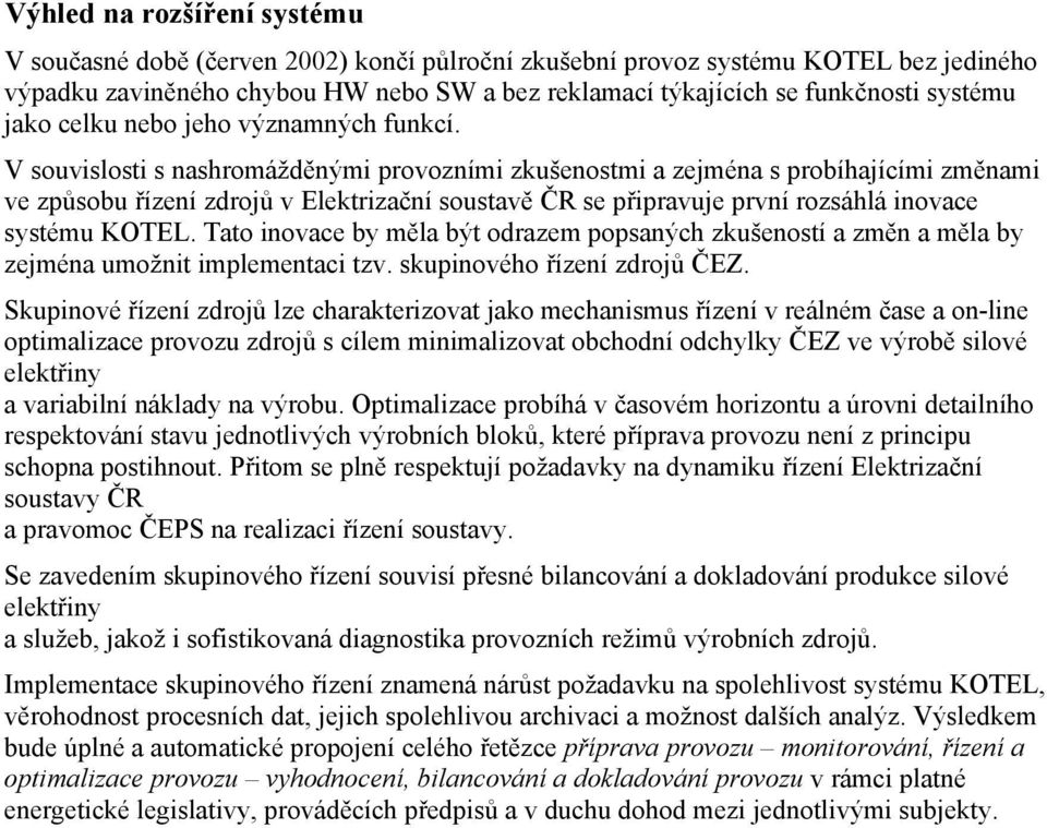 V souvislosti s nashromážděnými provozními zkušenostmi a zejména s probíhajícími změnami ve způsobu řízení zdrojů v Elektrizační soustavě ČR se připravuje první rozsáhlá inovace systému KOTEL.